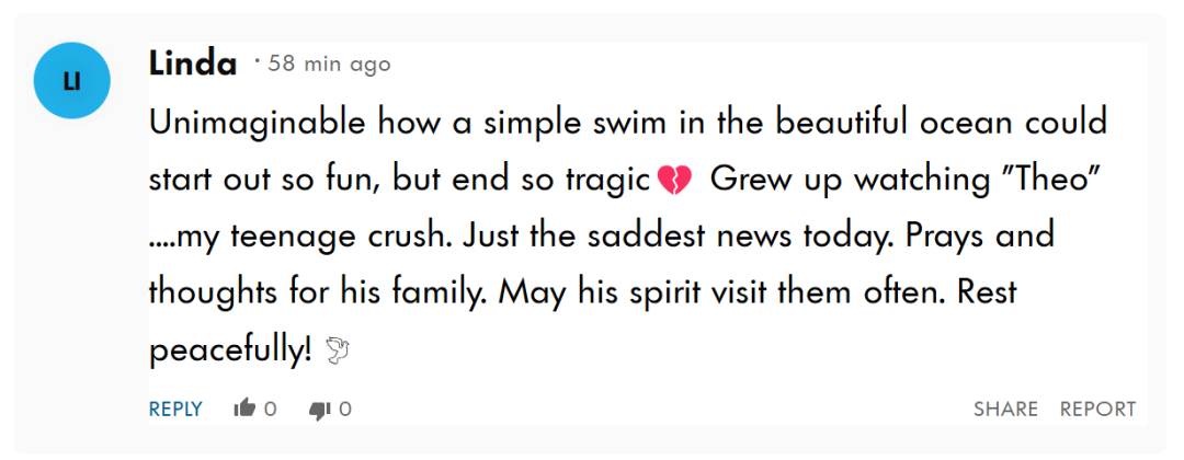 难以想象，在美丽的大海里畅游一番，一开始如此有趣，最终却以悲剧收场。我从小看着“Theo”长大……我十几岁时的暗恋对象。这是今天听到最悲伤的消息。为他的家人祈祷，愿他的灵魂常来探望他们。安息吧！
